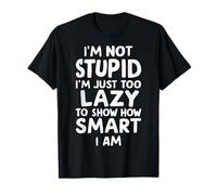 No soy estúpido, soy demasiado perezoso para mostrar lo inteligente que soy Camiseta