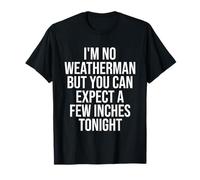 No soy meteorólogo, pero puedes esperar unas pocas pulgadas esta noche Camiseta
