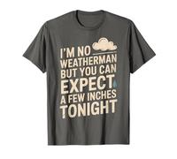 No soy meteorólogo, pero puedes esperar unas pocas pulgadas esta noche Camiseta