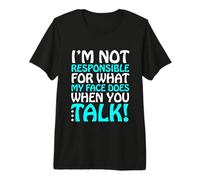 No Soy Responsable de lo Que Hace mi Cara Cuando hablas Camiseta Premium