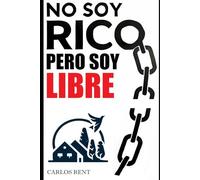 NO SOY RICO PERO SOY LIBRE: Este no es otro libro sobre cómo invertir en inmuebles, sino sobre cómo cambiar tu vida con ellos