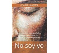 No soy yo: Entendiendo el trauma complejo, el apego, y la disociación: una guía para pacientes