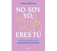 No soy yo, eres tú: Los hilos invisibles de la manipulación narcisista (Psicología)