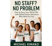 No Staff? No Problem: How to Grow Your NGO/CBO with Skilled Online Volunteers Who Work for Free