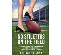 No Stilettos on the Field: Power, Politics & Pressure Inside the Business of Professional Sports