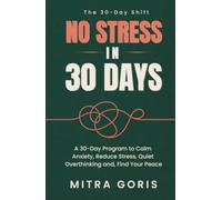 No Stress in 30 Days: A 30-Day Program to Calm Anxiety, Reduce Stress, Quiet Overthinking and, Find Your Peace (The 30-Day Shift)