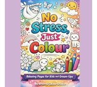 No Stress, Just Colour: Relaxing Pages for Kids and Grown-ups