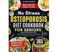 No Stress Osteoporosis Diet Cookbook For Seniors: Bone-Strengthening And Anti-Inflammatory Recipes To Improve Calcium Absorption, Support Bone ... Mobility, And Promote Healthy Aging Naturally
