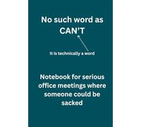 No such word as CAN'T: Notebook for serious office meetings where someone could be sacked