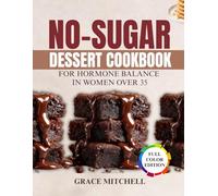 No-Sugar Dessert Cookbook for Hormone Balance in Women Over 35: Delicious Low-Glycemic Treats to Help You Feel Fuller Longer, Reduce Mood Swings, and Support Healthy Weight Management