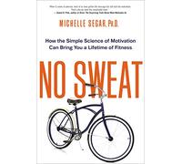 No Sweat: How the Simple Science of Motivation Can Bring You a Lifetime of Fitness