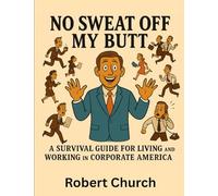 No Sweat Off My Butt: A Survival Guide for Living and Working in Corporate America (The Office to Exit Series)