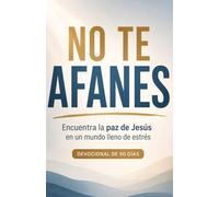 No Te Afanes: Encuentra la paz de Jesús en un mundo lleno de estrés: Devocional cristiano de 90 días para vencer la ansiedad, confiar en Dios y vivir en paz cada día