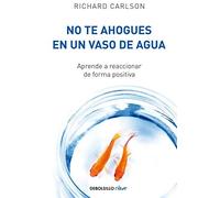 No te ahogues en un vaso de agua / Don't Sweat the Small Stuff...and It's All Small Stuff (Spanish Edition) by Carlson, Richard (2010) Paperback