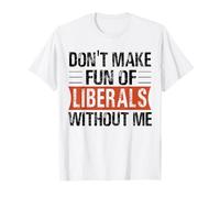 No te burles de los liberales sin mí Humor político Divertido Camiseta