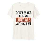 No te burles de los liberales sin mí Humor político Divertido Camiseta Premium