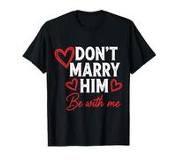 No te Cases con él Estar Conmigo Camiseta