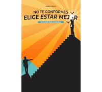 No te conformes, elige estar mejor: 20 claves para lograrlo