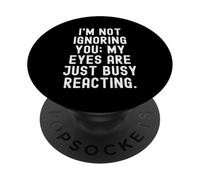 No te Estoy ignorando mis Ojos están ocupados reaccionando Ingenioso PopSockets PopGrip Adhesivo