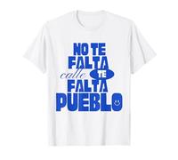 No te Falta Calle, te Falta Pueblo Camiseta