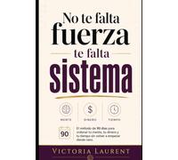 No Te Falta Fuerza, Te Falta Sistema: Sistema El método de 90 días para ordenar tu mente, tu dinero y tu tiempo cuando ya estás cansado de empezar de nuevo