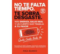 NO TE FALTA TIEMPO. TE SOBRA DESGASTE: Más Energía, Salud Real y un Cuerpo que Trabaja a tu Favor · Guía práctica de hábitos saludables, alimentación ... · salud y bienestar YA (Quita. Cuida. Brilla)