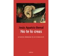 No Te Lo Creas: La Dudosa Credibilidad De Los Dogmas De Fe