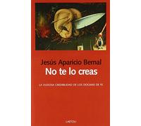 No Te Lo Creas: La Dudosa Credibilidad De Los Dogmas De Fe