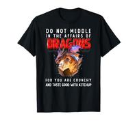 No te metas en los asuntos de los dragones porque eres crujiente Camiseta