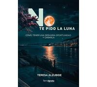 No te pido la luna: Cómo tener una segunda oportunidad y cagarla