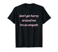 No te pongas cachonda a mi Alrededor Soy un empático Divertido Camiseta