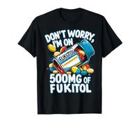 No te preocupes, estoy tomando 500 mg de Fukitol Funny Adult Sarcastic Camiseta