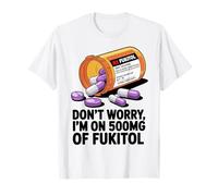 No te preocupes, estoy tomando 500 mg de Fukitol Funny Adult Sarcastic Camiseta