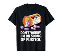 No te preocupes, estoy tomando 500 mg de Fukitol Funny Adult Sarcastic Camiseta