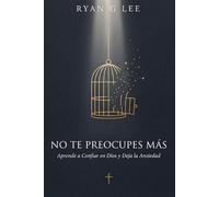 NO TE PREOCUPES MÁS: Aprende a Confiar en Dios y Deja la Ansiedad