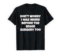 No te Preocupes, yo también era Raro Antes de la cirugía Cerebral Camiseta