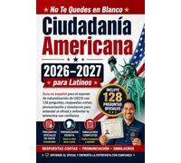 No Te Quedes en Blanco: Ciudadanía Americana 2026 - 2027 para Latinos: Guía en español para el examen de naturalización de USCIS con 128 preguntas, ... entender al oficial y responder con confianza