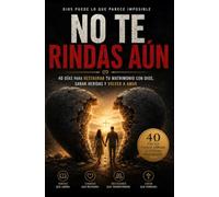 NO TE RINDAS AÚN: 40 Días para Restaurar tu Matrimonio con Dios, Sanar Heridas y Volver a Amar