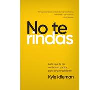 No te rindas: La fe que te da confianza y valor para seguir adelante