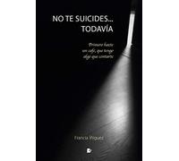 No te suicides... Todavía: Primero hazte un café, que tengo algo que contarte (SIN COLECCION)