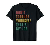No Te Tortures Ese Es Mi Trabajo Camiseta
