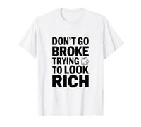 No te vayas a la quiebra Tratando de lucir Rica Declaración Divertida Camiseta