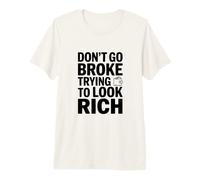 No te vayas a la quiebra Tratando de lucir Rica Declaración Divertida Camiseta Premium