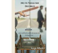 No te vayas sin Decirlo y otros relatos: Historias de amor, memoria y destinos desalineados