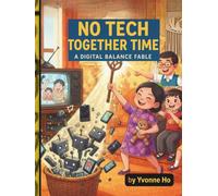 No Tech Together Time: A Digital Balance Tale (The Information Age Book Series Volume 1 Navigating Media, Digital and AI World)