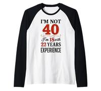 No Tengo 40 años, Tengo 18 años con 22 años de Experiencia Camiseta Manga Raglan