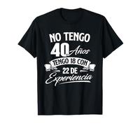 No Tengo 40 Años Tengo 18 Con 22 De Experiencia - Cumpleaños Camiseta
