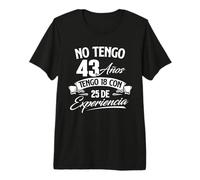 No Tengo 43 Años Tengo 18 con 25 De Experiencia - Cumpleaños Camiseta Premium