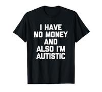 No tengo dinero y también soy autista - Divertido autismo autista Camiseta