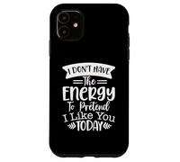 No Tengo la energía para fingir Que me Gustas Hoy Carcasa para iPhone 11
